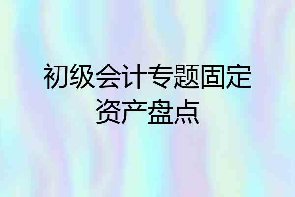 初级会计专题固定资产盘点