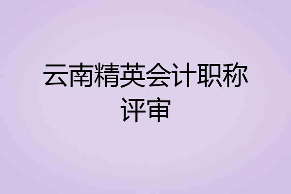 云南精英会计职称评审