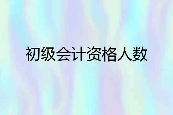初级会计资格人数