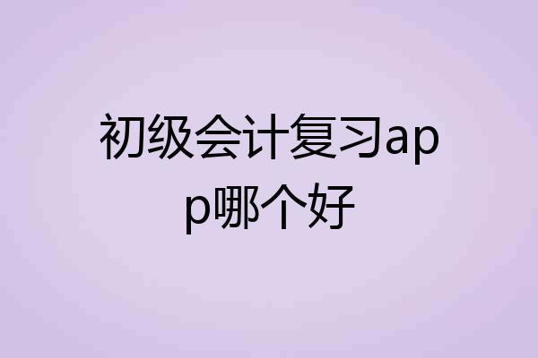 初级会计复习app哪个好