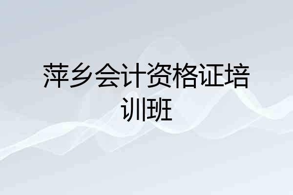 萍乡会计资格证培训班