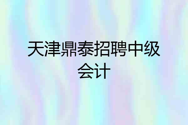 天津鼎泰招聘中级会计