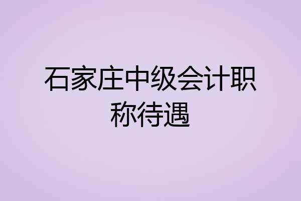 石家庄中级会计职称待遇