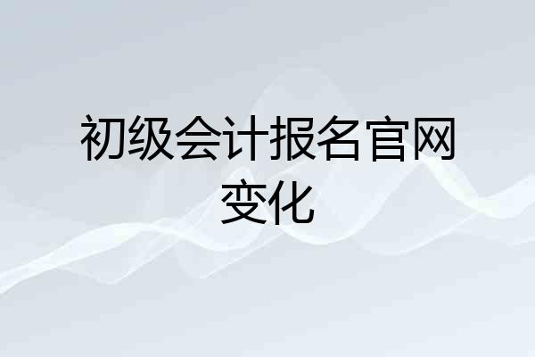 初级会计报名官网变化