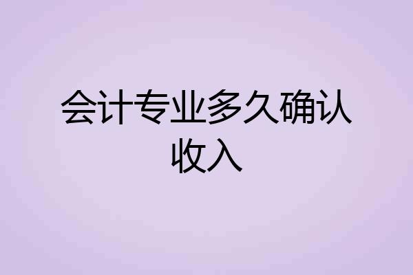 会计专业多久确认收入