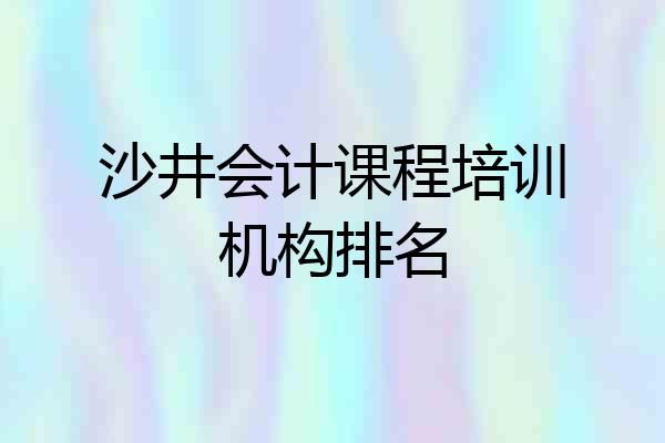 沙井会计课程培训机构排名