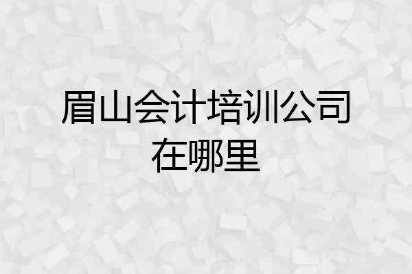 眉山会计培训公司在哪里