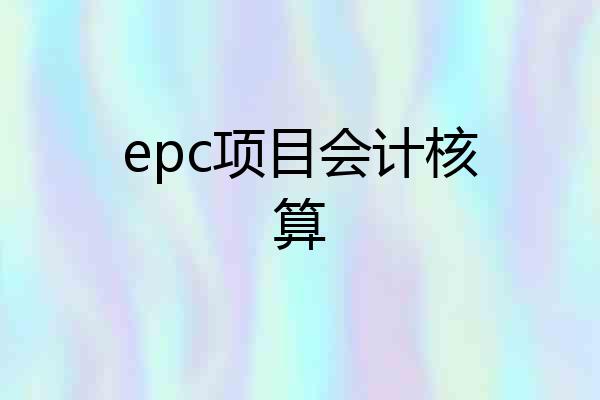 epc项目会计核算