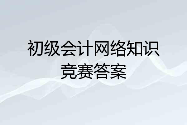 初级会计网络知识竞赛答案