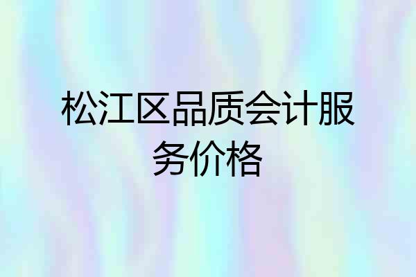 松江区品质会计服务价格