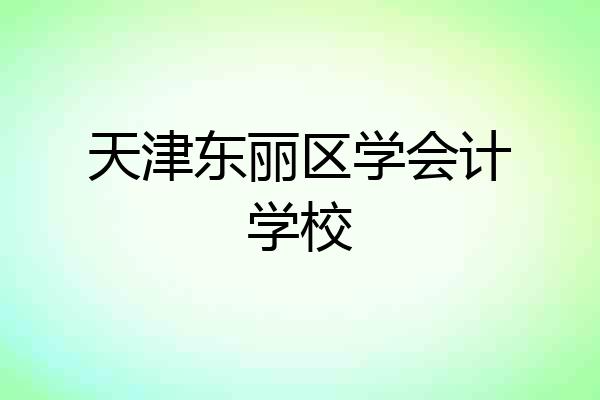 天津东丽区学会计学校