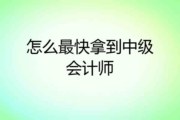 怎么最快拿到中级会计师