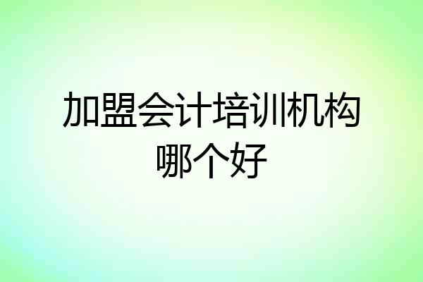 加盟会计培训机构哪个好