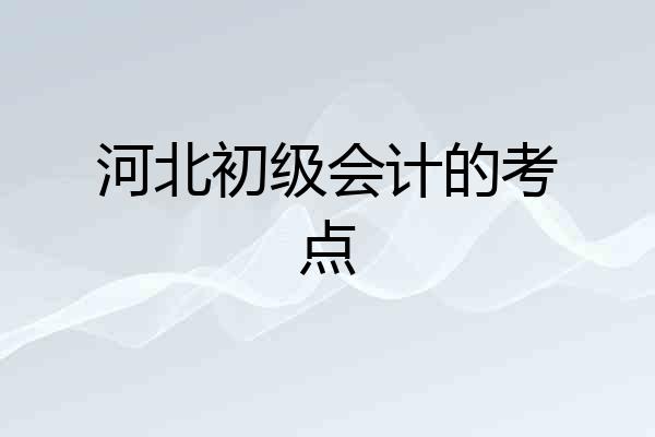 河北初级会计的考点
