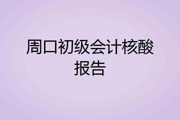 周口初级会计核酸报告