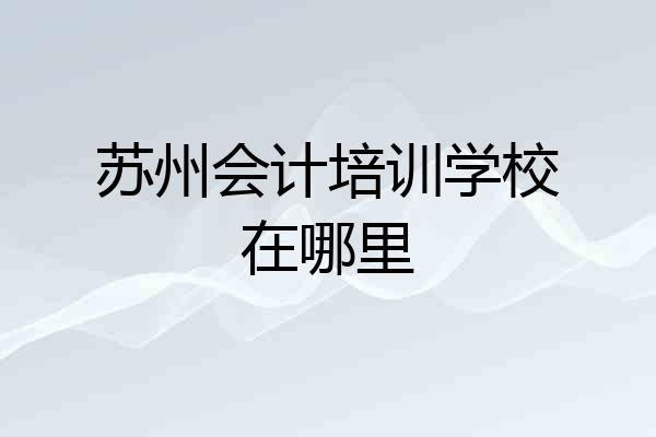 苏州会计培训学校在哪里