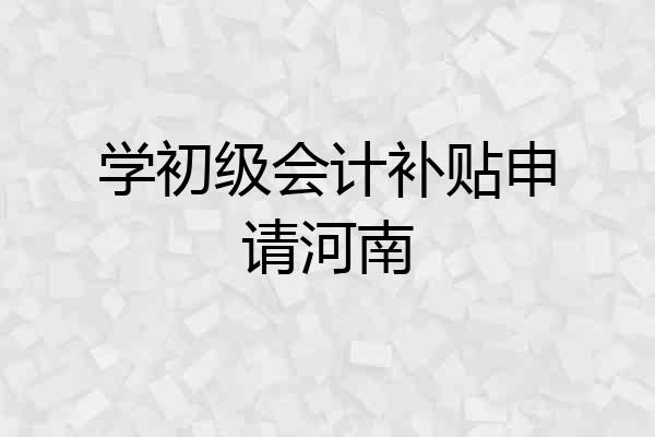 学初级会计补贴申请河南