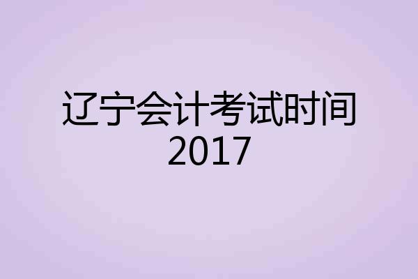辽宁会计考试时间2017