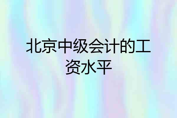 北京中级会计的工资水平