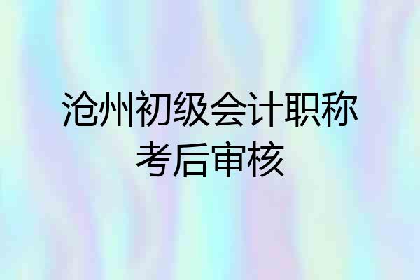 沧州初级会计职称考后审核
