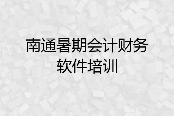 南通暑期会计财务软件培训