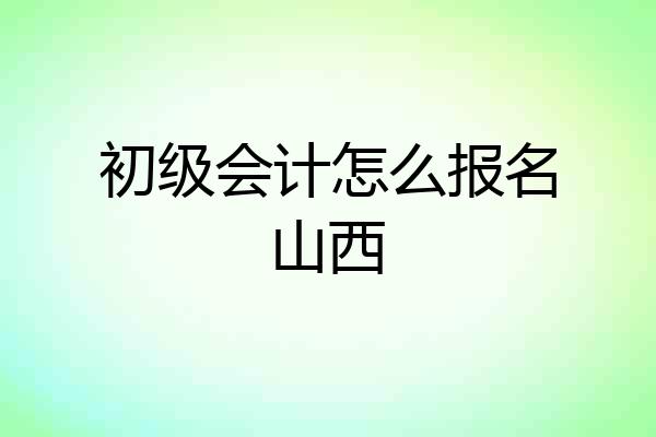 初级会计怎么报名山西