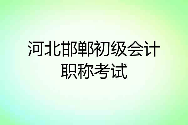 河北邯郸初级会计职称考试