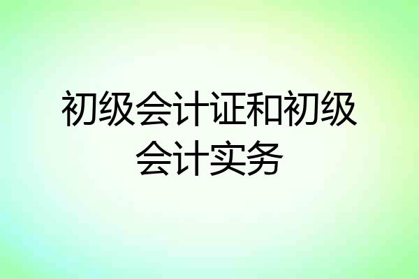 初级会计证和初级会计实务