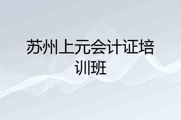 苏州上元会计证培训班