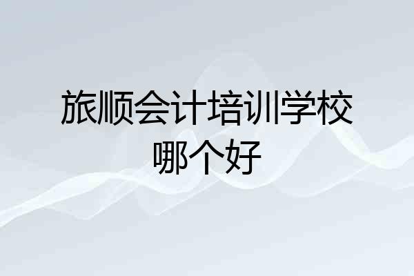 旅顺会计培训学校哪个好
