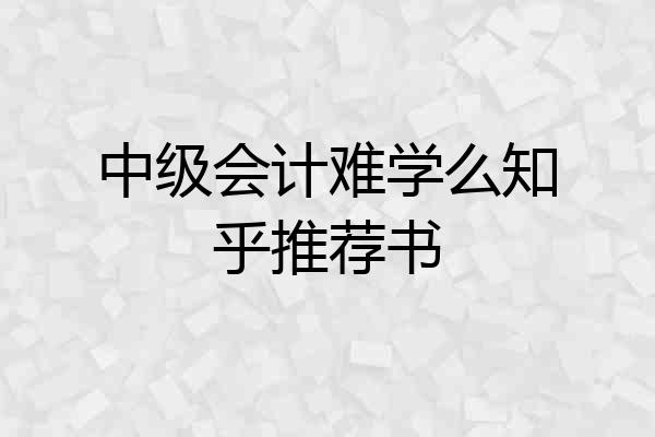 中级会计难学么知乎推荐书