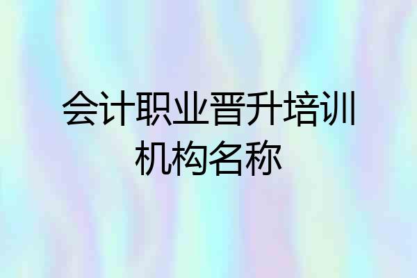 会计职业晋升培训机构名称