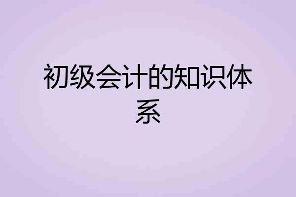 初级会计的知识体系