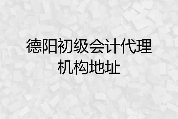 德阳初级会计代理机构地址