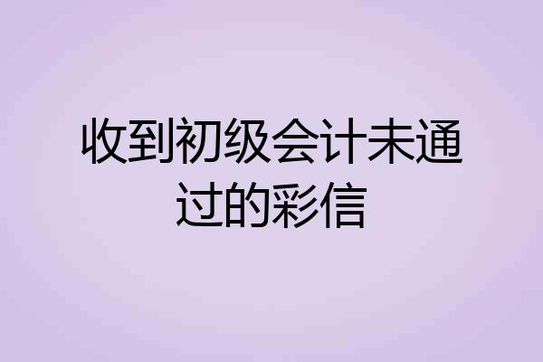 收到初级会计未通过的彩信