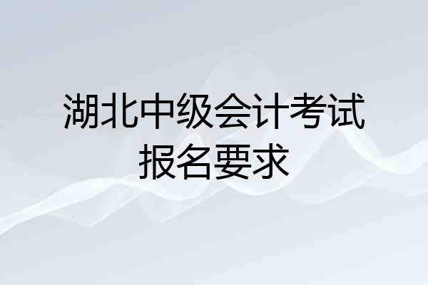 湖北中级会计考试报名要求