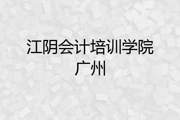 江阴会计培训学院广州