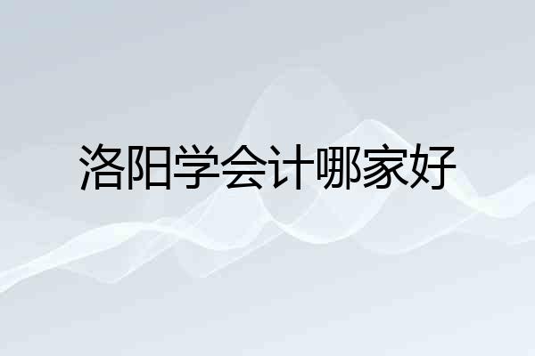 洛阳学会计哪家好