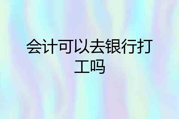 会计可以去银行打工吗