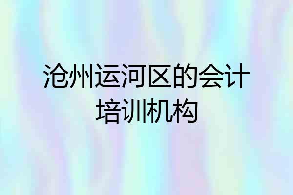 沧州运河区的会计培训机构