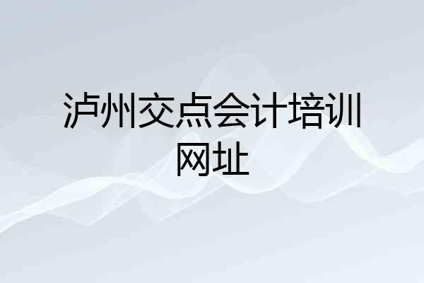 泸州交点会计培训网址