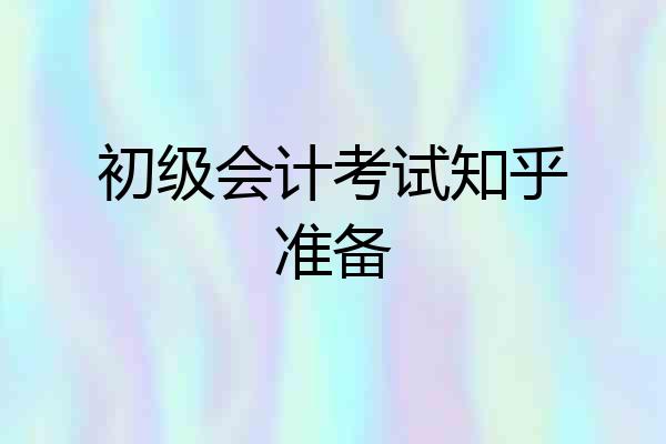 初级会计考试知乎准备