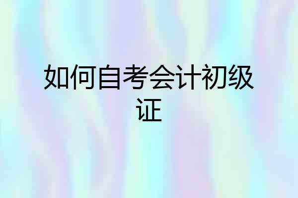 如何自考会计初级证