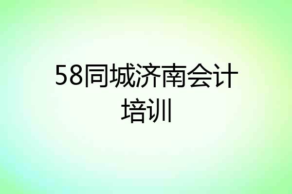 58同城济南会计培训