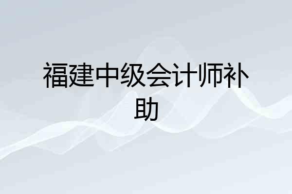 福建中级会计师补助