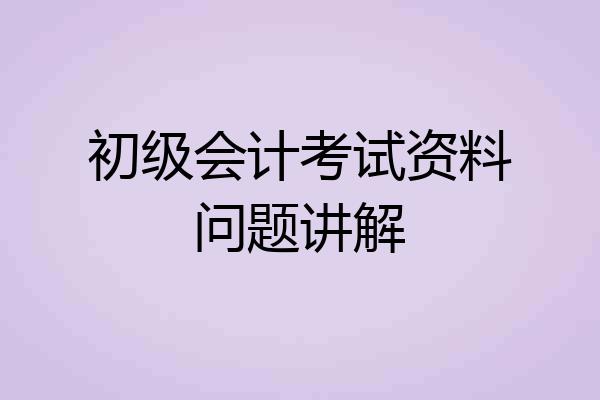 初级会计考试资料问题讲解