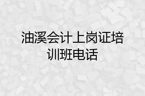 油溪会计上岗证培训班电话