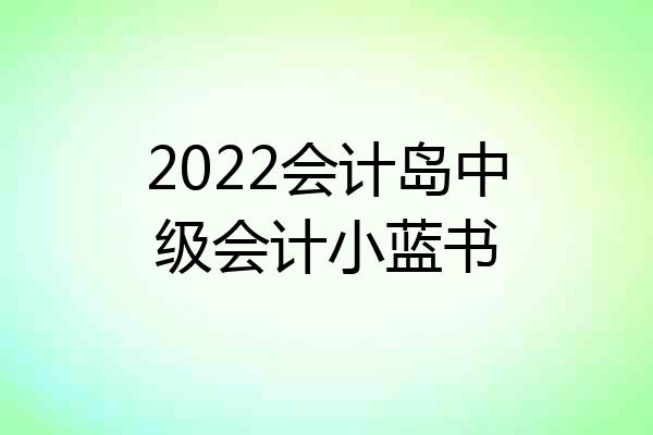 2022会计岛中级会计小蓝书