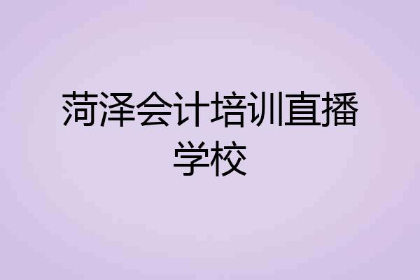 菏泽会计培训直播学校