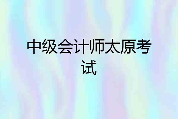 中级会计师太原考试